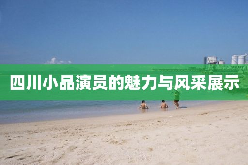 四川小品演员的魅力与风采展示