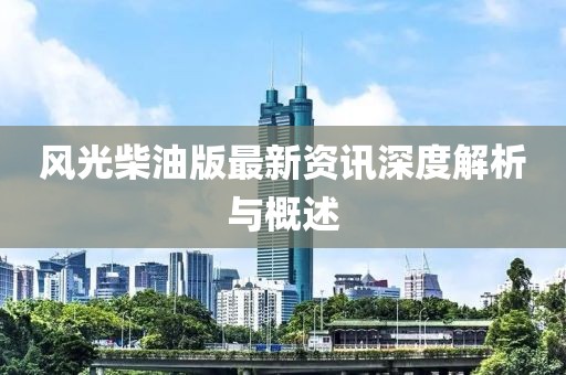 风光柴油版最新资讯深度解析与概述