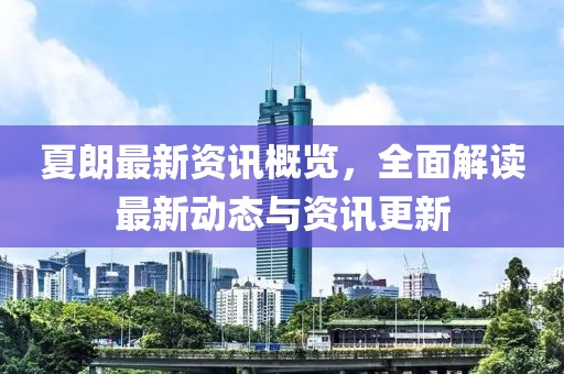 夏朗最新资讯概览，全面解读最新动态与资讯更新