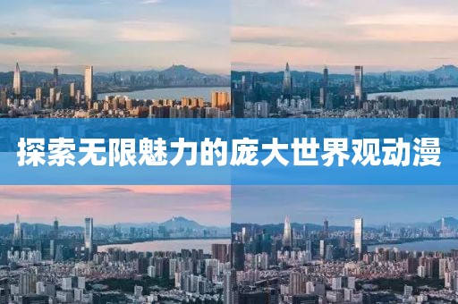 探索无限魅力的庞大世界观动漫