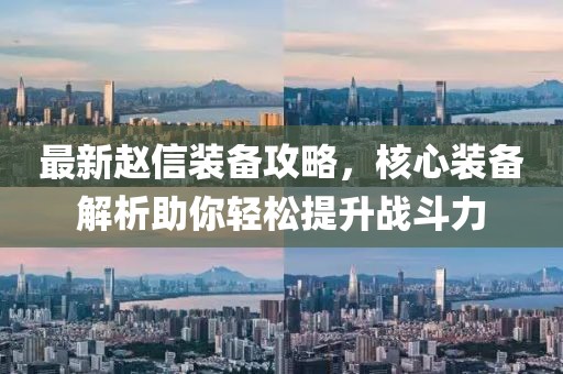 最新赵信装备攻略，核心装备解析助你轻松提升战斗力