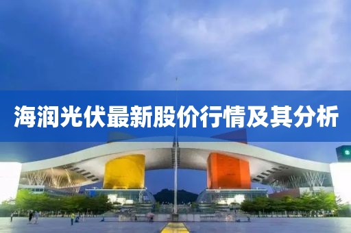 海润光伏最新股价行情及其分析