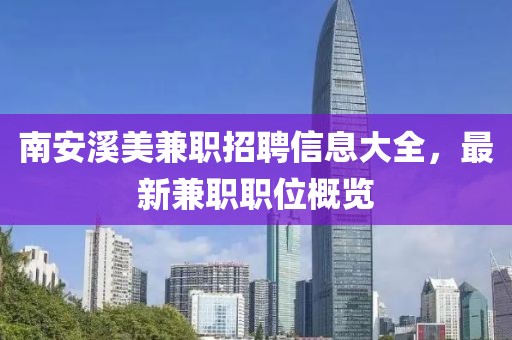 南安溪美兼职招聘信息大全，最新兼职职位概览