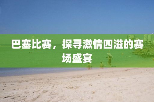 巴塞比赛，探寻激情四溢的赛场盛宴