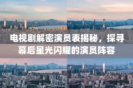 电视剧解密演员表揭秘，探寻幕后星光闪耀的演员阵容