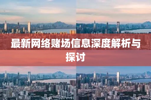 最新网络赌场信息深度解析与探讨