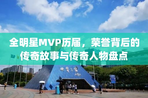 全明星MVP历届，荣誉背后的传奇故事与传奇人物盘点