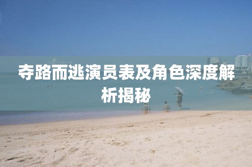 夺路而逃演员表及角色深度解析揭秘