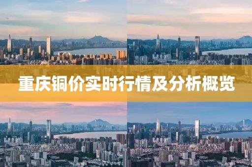 重庆铜价实时行情及分析概览