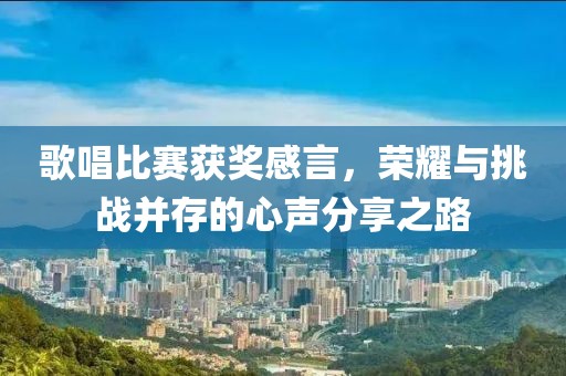 歌唱比赛获奖感言，荣耀与挑战并存的心声分享之路