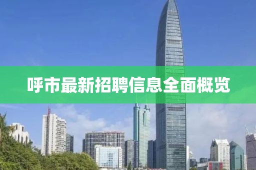 呼市最新招聘信息全面概览