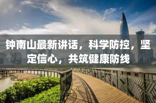 钟南山最新讲话，科学防控，坚定信心，共筑健康防线