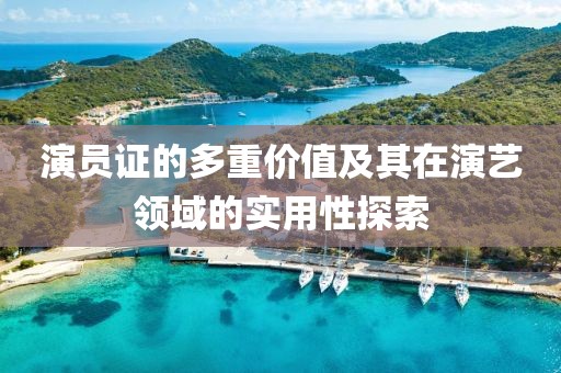 演员证的多重价值及其在演艺领域的实用性探索