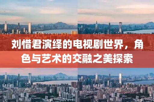 刘惜君演绎的电视剧世界，角色与艺术的交融之美探索