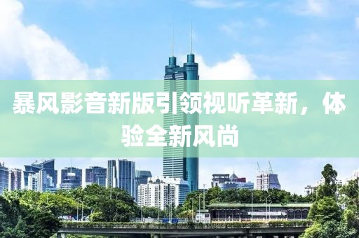 暴风影音新版引领视听革新，体验全新风尚