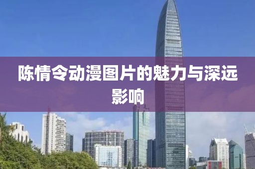 陈情令动漫图片的魅力与深远影响