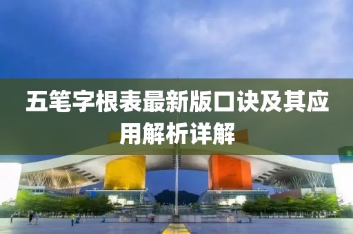 五笔字根表最新版口诀及其应用解析详解