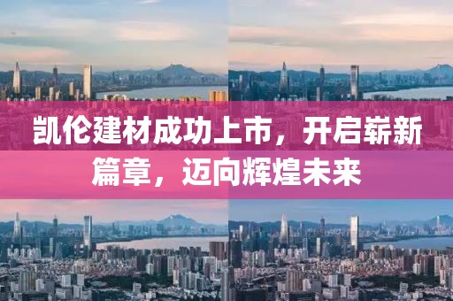 凯伦建材成功上市，开启崭新篇章，迈向辉煌未来