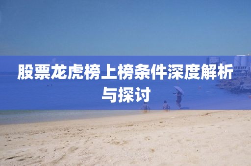 股票龙虎榜上榜条件深度解析与探讨
