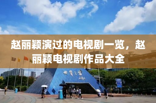 赵丽颖演过的电视剧一览，赵丽颖电视剧作品大全