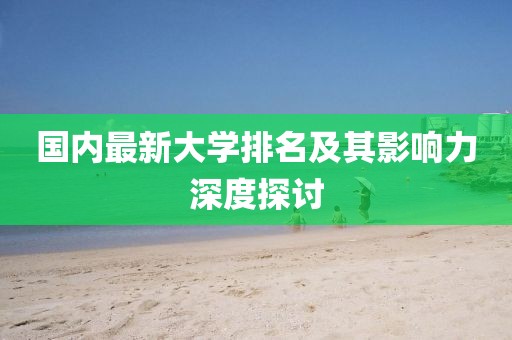 国内最新大学排名及其影响力深度探讨