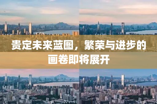 贵定未来蓝图，繁荣与进步的画卷即将展开