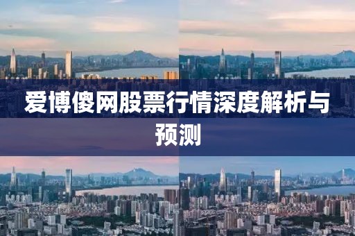 爱博傻网股票行情深度解析与预测