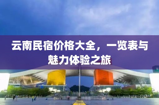 云南民宿价格大全，一览表与魅力体验之旅