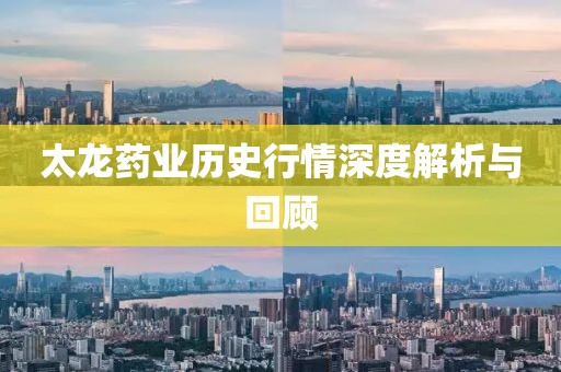 太龙药业历史行情深度解析与回顾