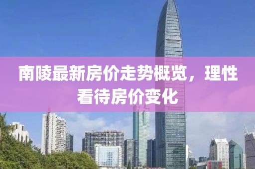南陵最新房价走势概览，理性看待房价变化