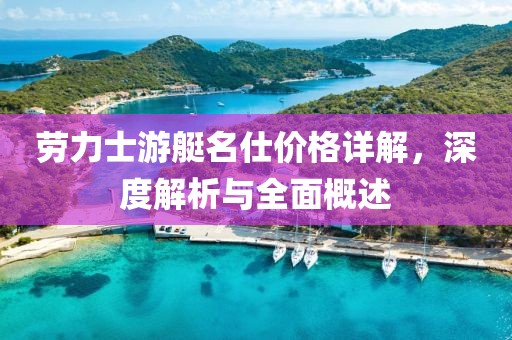 劳力士游艇名仕价格详解，深度解析与全面概述