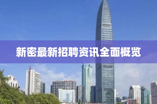 新密最新招聘资讯全面概览