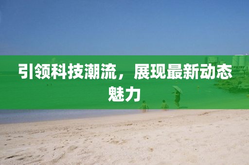 引领科技潮流，展现最新动态魅力