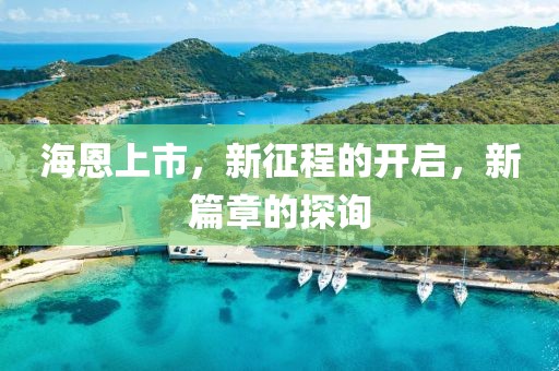 海恩上市，新征程的开启，新篇章的探询