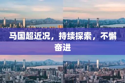 马国超近况，持续探索，不懈奋进