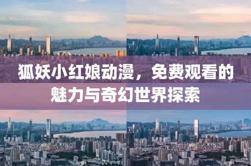 狐妖小红娘动漫，免费观看的魅力与奇幻世界探索