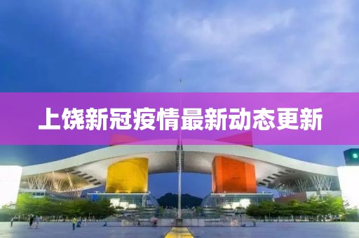 上饶新冠疫情最新动态更新