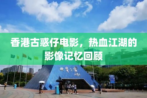 香港古惑仔电影，热血江湖的影像记忆回顾