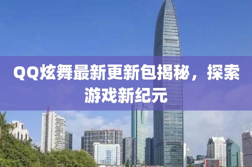 QQ炫舞最新更新包揭秘，探索游戏新纪元