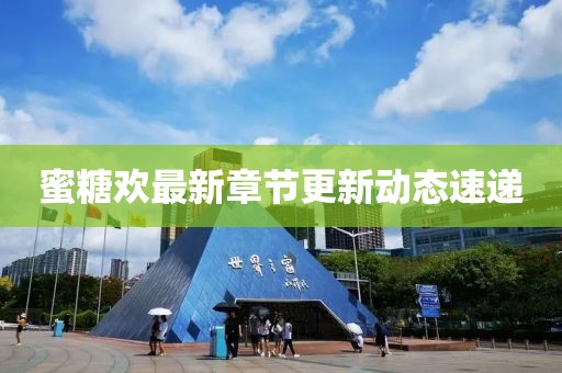 蜜糖欢最新章节更新动态速递