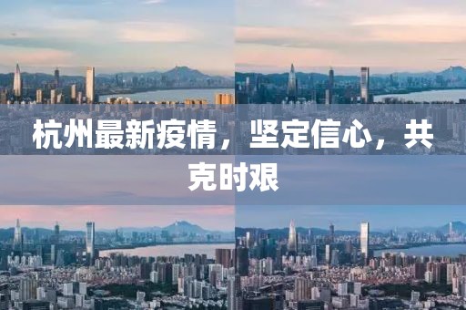 杭州最新疫情，坚定信心，共克时艰