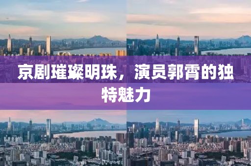 京剧璀璨明珠，演员郭霄的独特魅力
