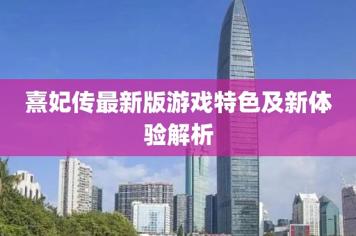 熹妃传最新版游戏特色及新体验解析