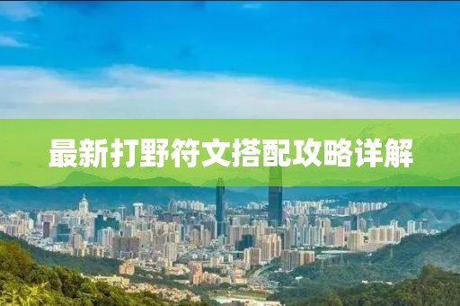 最新打野符文搭配攻略详解