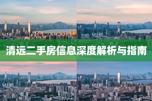 清远二手房信息深度解析与指南