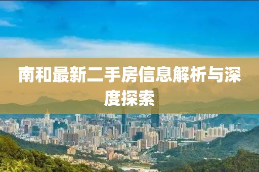 南和最新二手房信息解析与深度探索