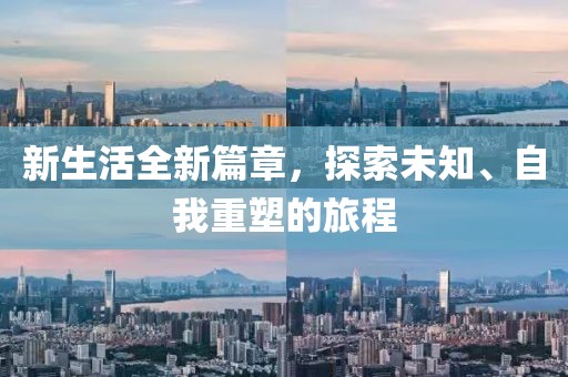 新生活全新篇章，探索未知、自我重塑的旅程
