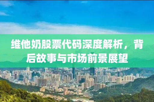 维他奶股票代码深度解析，背后故事与市场前景展望