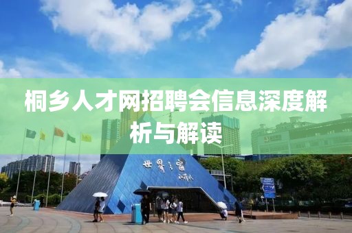 桐乡人才网招聘会信息深度解析与解读