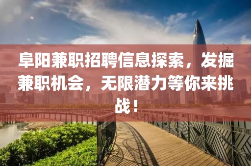 阜阳兼职招聘信息探索，发掘兼职机会，无限潜力等你来挑战！